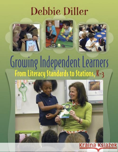 Growing Independent Learners: From Literacy Standards to Stations, K-3 Debbie Diller 9781571109125 Stenhouse Publishers - książka