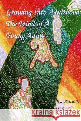 Growing Into Adulthood: The Mind of a Young Adult Poetic J. Michaels 9781365267444 Lulu.com - książka