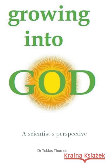 Growing into God: A Scientist's Perspective Thornes, Tobias Jw 9781787234697 Completelynovel - książka