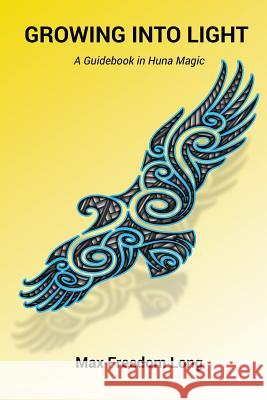Growing Into Light: A Guidebook in Huna Magic Max Freedom Long   9781585093694 Book Tree - książka