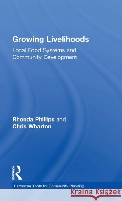 Growing Livelihoods: Local Food Systems and Community Development Rhonda Phillips Chris Wharton  9780415727051 Taylor and Francis - książka