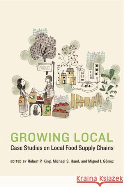 Growing Local: Case Studies on Local Food Supply Chains Robert P. King Michael S. Hand Miguel I. Gomez 9780803254855 University of Nebraska Press - książka