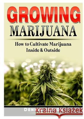 Growing Marijuana: How to Cultivate Marijuana Inside & Outside Dennis Jayton 9780359964581 Abbott Properties - książka