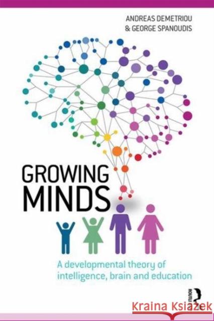 Growing Minds: A Developmental Theory of Intelligence, Brain, and Education Andreas Demetriou George Spanoudis 9781138689848 Routledge - książka