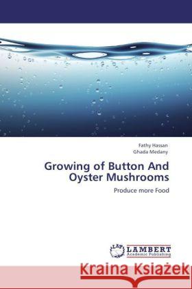 Growing of Button And Oyster Mushrooms Hassan, Fathy, Medany, Ghada 9783846548493 LAP Lambert Academic Publishing - książka