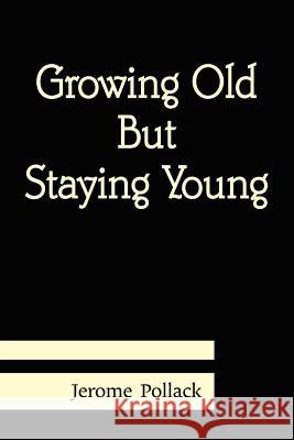 Growing Old But Staying Young Jerome Pollack 9781257095032 Lulu.com - książka