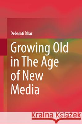 Growing Old in The Age of New Media Dhar, Debarati 9789819691869 Springer - książka