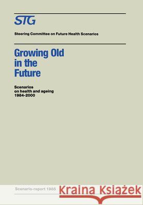 Growing Old in the Future: Scenarios on Health and Ageing 1984-2000 Steering Committee on Future Health Scen 9780898388695 Nijhoff - książka