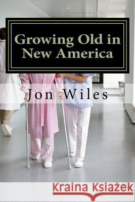 Growing Old in the New America Jon Wiles 9781540727039 Createspace Independent Publishing Platform - książka