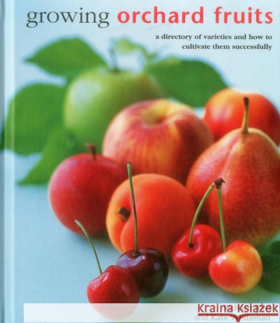 Growing Orchard Fruits: A Directory of Varieties and How to Cultivate Them Successfully. Kate Whiteman 9780754831419 Anness Publishing - książka