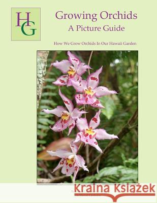Growing Orchids - A Picture Guide: How We Grow Orchids In Our Hawaii Garden Leyva, Jurahame A. 9781478259404 Createspace Independent Publishing Platform - książka
