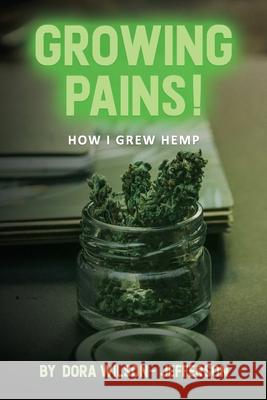 Growing Pains!: How I Grew Hemp Dora Wilson-Jefferson 9781736636619 Taxmaster 22 LLC - książka