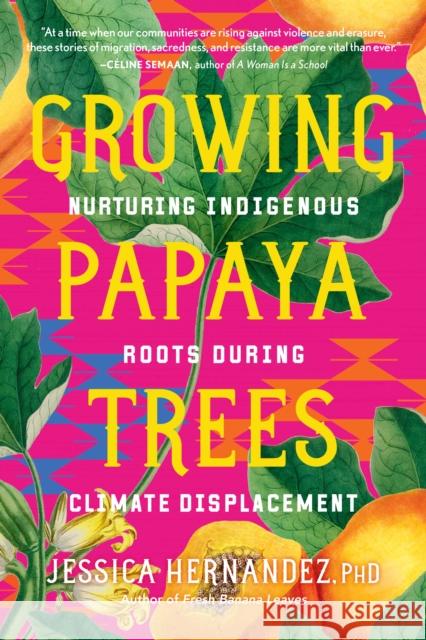 Growing Papaya Trees: Nurturing Indigenous Solutions for Climate Displacement Jessica Hernandez 9798889840978 North Atlantic Books,U.S. - książka