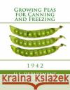 Growing Peas for Canning and Freezing U. S. Dept of Agriculture                Roger Chambers 9781984029232 Createspace Independent Publishing Platform