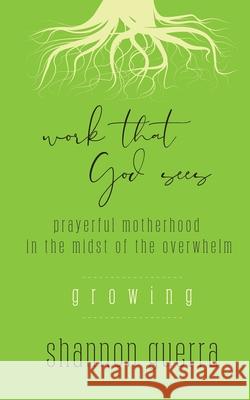 Growing: Prayerful Motherhood in the Midst of the Overwhelm Shannon Guerra 9780960092161 Copperlight Wood - książka