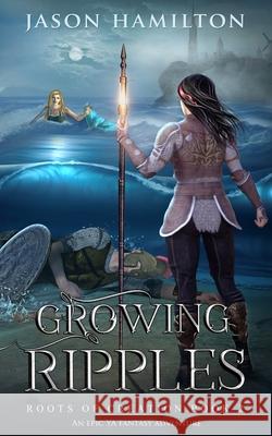 Growing Ripples: An Epic YA Fantasy Adventure Jason Hamilton 9781946861092 Story Hobby Media - książka