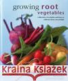 Growing Root Vegetables: A Directory of Varieties and How to Cultivate Them Successfully Christine Ingram 9780754830948 Anness Publishing