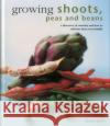 Growing Shoots, Peas and Beans: A Directory of Varieties and How to Cultivate Them Successfully Richard Bird 9780754830818 Anness Publishing