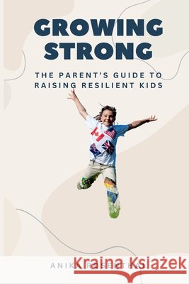 Growing Strong: The Parent's Guide to Raising Resilient Kids Anika Rosenthal 9789362926999 Mindful Pages - książka