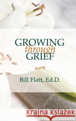 Growing Through Grief Bill W. Flatt Bill Flatt                               Flatt Bil 9780892253050 Christian Communications - książka