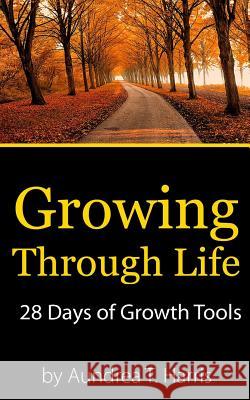 Growing Through Life: 28 Days of Growth Tools Aundrea T. Harris Rita Lorraine Hubbard Kristiano Gerco 9781532930041 Createspace Independent Publishing Platform - książka