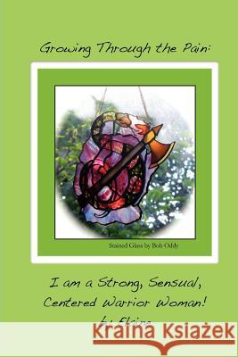 Growing Through the Pain: I am a Strong, Sensual, Centered Warrior Woman Elaine 9781479200825 Createspace - książka