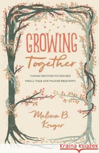 Growing Together: Taking Mentoring beyond Small Talk and Prayer Requests Melissa Kruger 9781433568015 Crossway Books - książka
