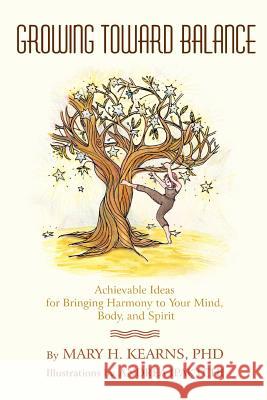 Growing Toward Balance: Achievable Ideas for Bringing Harmony to Your Mind, Body, and Spirit Kearns, Mary 9780595442683 iUniverse - książka