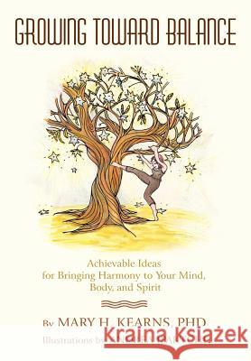 Growing Toward Balance: Achievable Ideas for Bringing Harmony to Your Mind, Body, and Spirit Kearns, Mary 9780595685950 iUniverse - książka