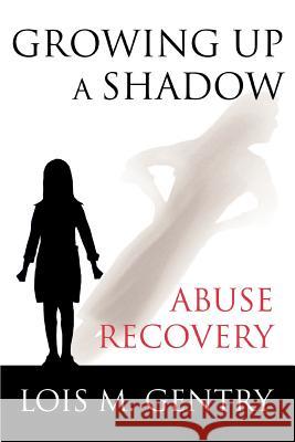 Growing Up a Shadow: Abuse Recovery Gentry, Lois M. 9780595355228 iUniverse - książka