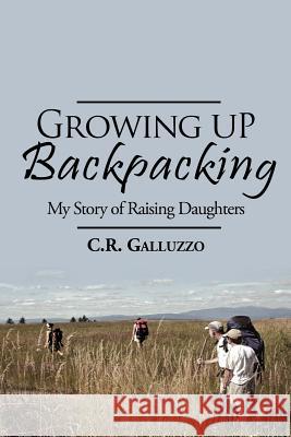 Growing Up Backpacking: My Story of Raising Daughters Galluzzo, C. R. 9781420873405 Authorhouse - książka