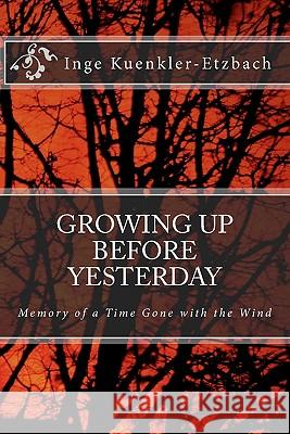 Growing up before Yesterday: Memories of A Time Gone with the Wind Etzbach, Inge Kuenkler 9781450587853 Createspace - książka