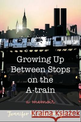 Growing Up Between Stops on the A-train: A Memoir Jennifer y. Johnson-Garcia 9781733956000 J.Y. Johnson-Garcia - książka