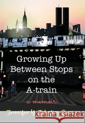 Growing Up Between Stops on the A-train: A Memoir Jennifer y. Johnson-Garcia 9781733956017 J.Y. Johnson-Garcia - książka
