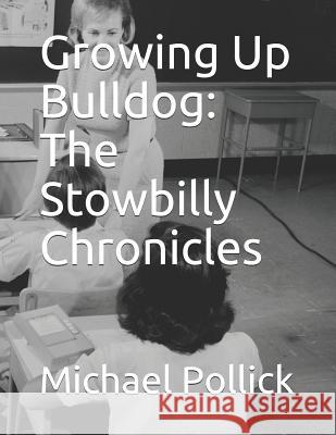 Growing Up Bulldog: The Stowbilly Chronicles Michael Pollick 9781479344178 Createspace - książka