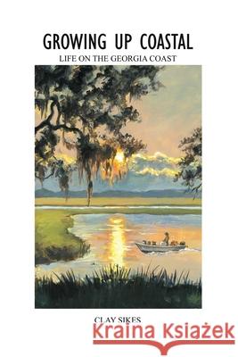 Growing Up Coastal: Life on the Georgia Coast Clay Sikes 9781637640388 Dorrance Publishing Co. - książka