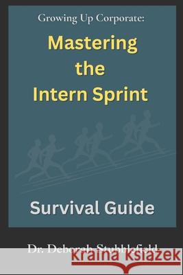 Growing Up Corporate: Mastering the Intern Sprint Survival Guide Deborah Stubblefield 9781967603039 Dod Publications - książka