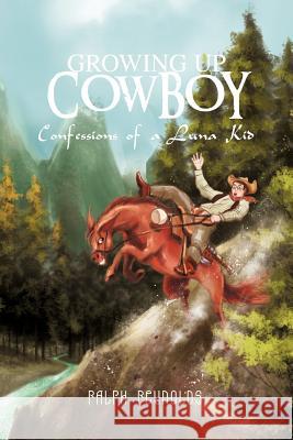 Growing Up Cowboy: Confessions of a Luna Kid Reynolds, Ralph 9781466952829 Trafford Publishing - książka