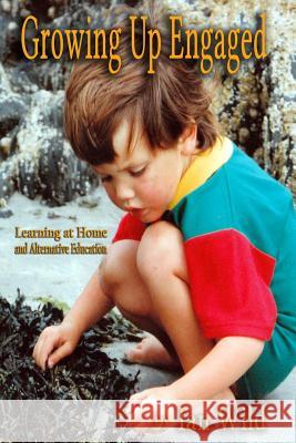 Growing Up Engaged: Essays on Home Learning and Alternative Education Ian Wild 9781978401396 Createspace Independent Publishing Platform - książka