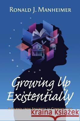 Growing Up Existentially: A Journey from Absurdity to Consciousness Ronald J. Manheimer 9780986377051 Jorvik Press - książka