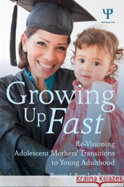 Growing Up Fast: Re-Visioning Adolescent Mothers' Transitions to Young Adulthood Leadbeater, Bonnie J. Ross 9781848725720 Psychology Press - książka