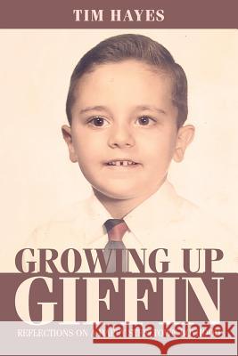 Growing Up Giffin: Reflections on a Happy Steeltown Boyhood Tim Hayes 9781544955988 Createspace Independent Publishing Platform - książka