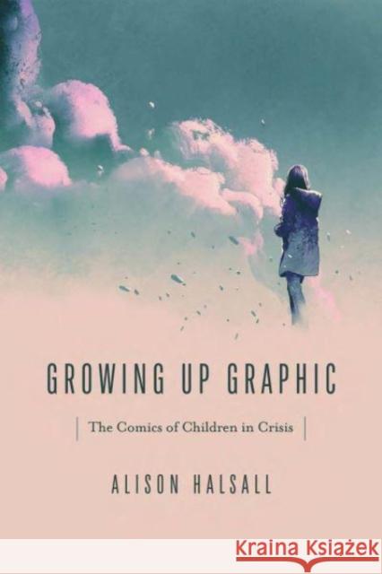 Growing Up Graphic: The Comics of Children in Crisis Alison Halsall 9780814215548 Ohio State University Press - książka