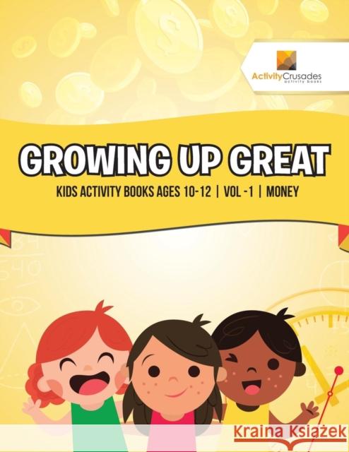 Growing Up Great: Kids Activity Books Ages 10-12 Vol -1 Money Activity Crusades 9780228221913 Activity Crusades - książka