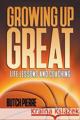 Growing Up Great: Life Lessons and Coaching Butch Pierre 9781681112534 Gug, LLC - książka