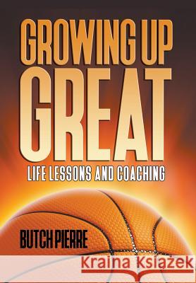 Growing Up Great: Life Lessons and Coaching Butch Pierre 9781681112541 Gug, LLC - książka