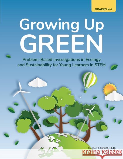Growing Up Green: Problem-Based Investigations in Ecology and Sustainability for Young Learners in Stem (Grades K-2) Stephen Schroth Janese Daniels 9781646320585 Prufrock Press - książka