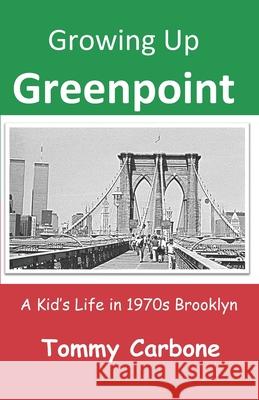 Growing Up Greenpoint: A Kid's Life in 1970s Brooklyn Tommy Carbone 9781732111714 Burnt Jacket Publishing - książka