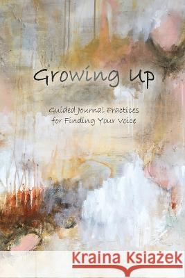 Growing Up: Guided Journal Practices for Finding Your Voice Stefanie C Barthmare Tracey Waldroup  9781662929588 Gatekeeper Press - książka