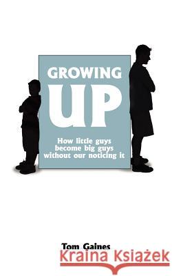 Growing Up: How little guys become big guys without our noticing it Gaines, Tom 9781420892147 Authorhouse - książka